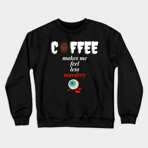 Coffee makes me feel less murdery Crewneck Sweatshirt by Totalove